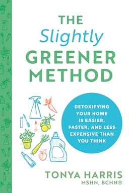 Book cover — The Slightly Greener Method: Detoxifying Your Home Is Easier, Faster, and Less Expensive than You Think by Tonya Harris